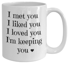 I met you, I liked you, I loved you, I'm keeping you valentine mug 15 OZ